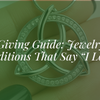 Irish Gift-Giving Guide: Jewelry, Folklore, and Traditions That Say “I Love You”