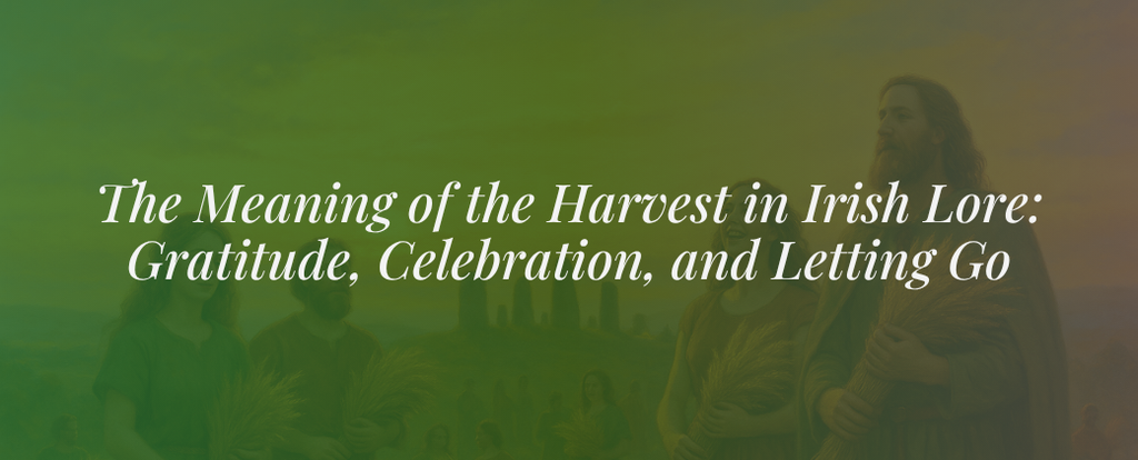 The Meaning of the Harvest in Irish Lore: Gratitude, Celebration, and Letting Go
