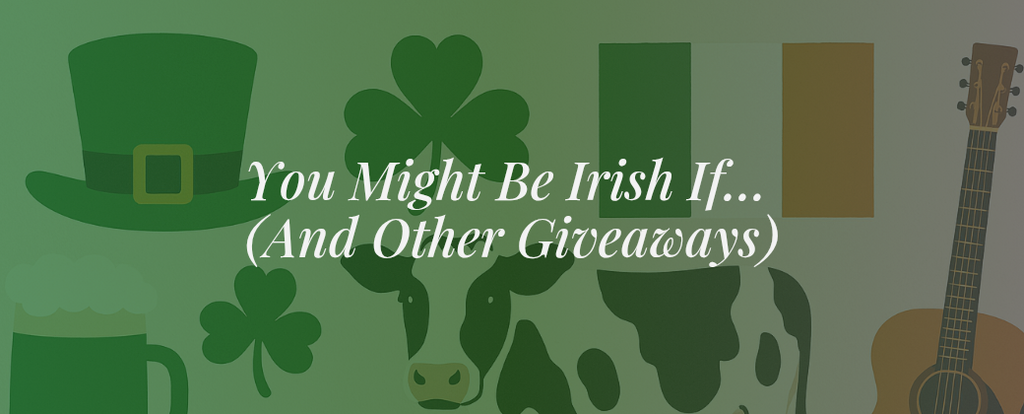You Might Be Irish If… (And Other Giveaways)